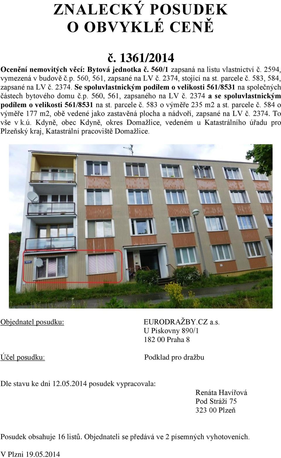 2374 a se spoluvlastnickým podílem o velikosti 561/8531 na st. parcele č. 583 o výměře 235 m2 a st. parcele č. 584 o výměře 177 m2, obě vedené jako zastavěná plocha a nádvoří, zapsané na LV č. 2374.