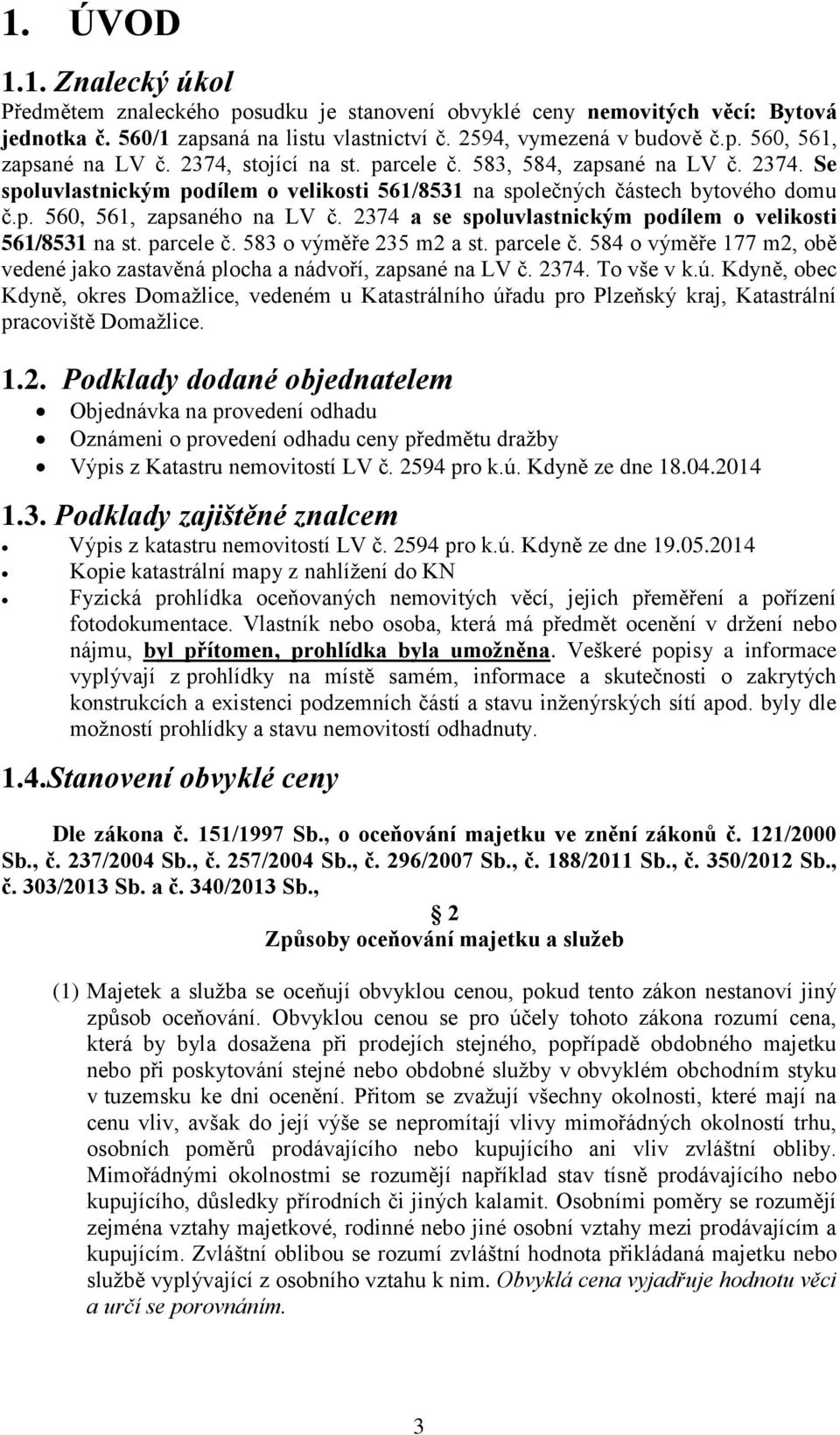 2374 a se spoluvlastnickým podílem o velikosti 561/8531 na st. parcele č. 583 o výměře 235 m2 a st. parcele č. 584 o výměře 177 m2, obě vedené jako zastavěná plocha a nádvoří, zapsané na LV č. 2374.