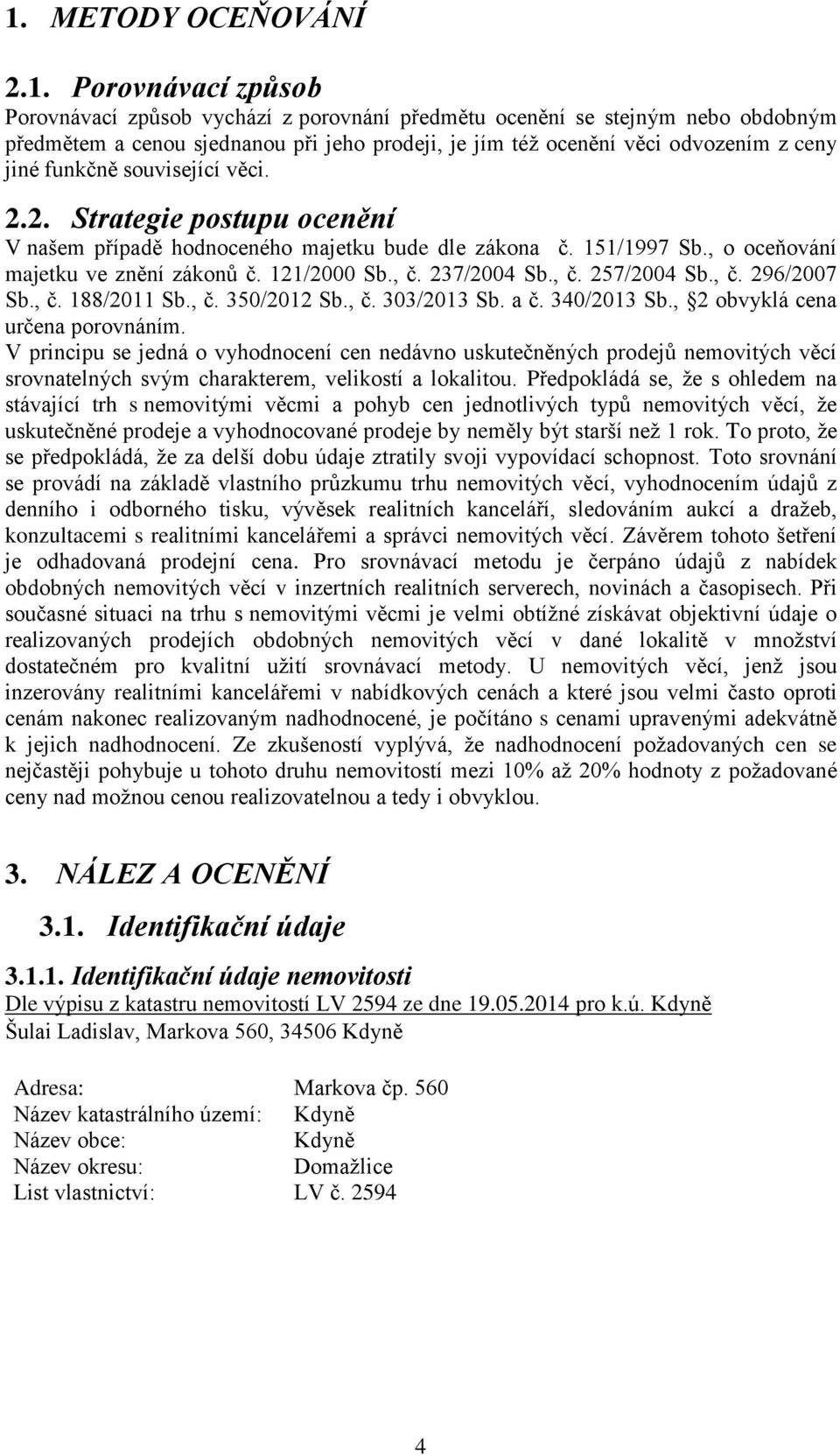 , č. 237/2004 Sb., č. 257/2004 Sb., č. 296/2007 Sb., č. 188/2011 Sb., č. 350/2012 Sb., č. 303/2013 Sb. a č. 340/2013 Sb., 2 obvyklá cena určena porovnáním.