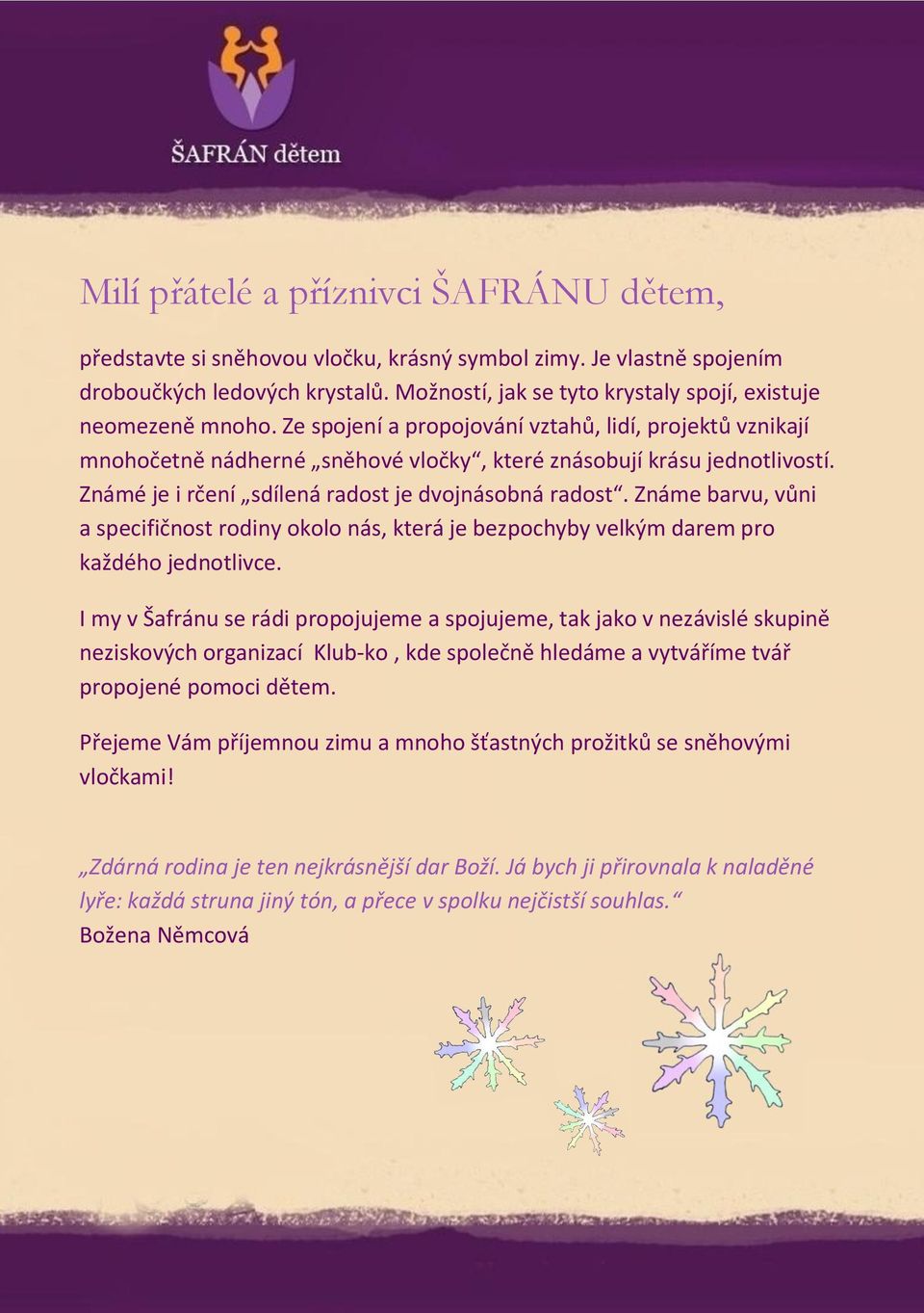 Známé je i rčení sdílená radost je dvojnásobná radost. Známe barvu, vůni a specifičnost rodiny okolo nás, která je bezpochyby velkým darem pro každého jednotlivce.