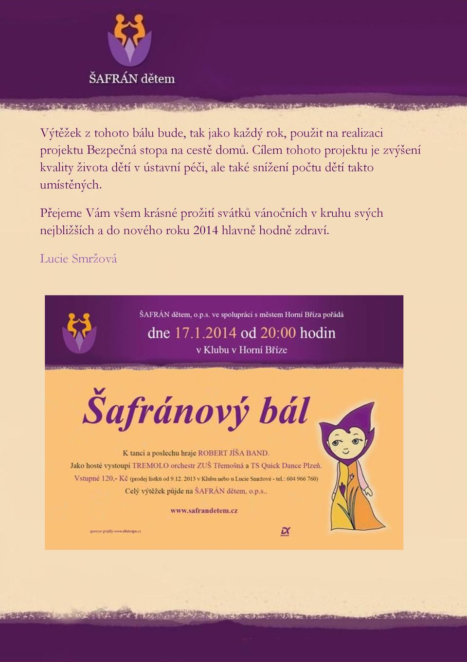 Cílem tohoto projektu je zvýšení kvality života dětí v ústavní péči, ale také snížení