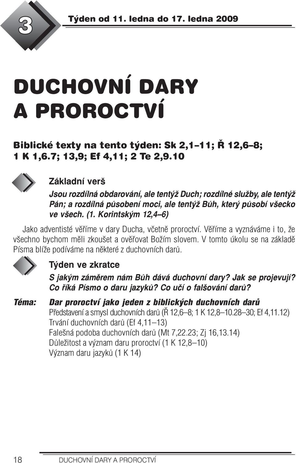 Korintským 12,4 6) Jako adventisté věříme v dary Ducha, včetně proroctví. Věříme a vyznáváme i to, že všechno bychom měli zkoušet a ověřovat Božím slovem.