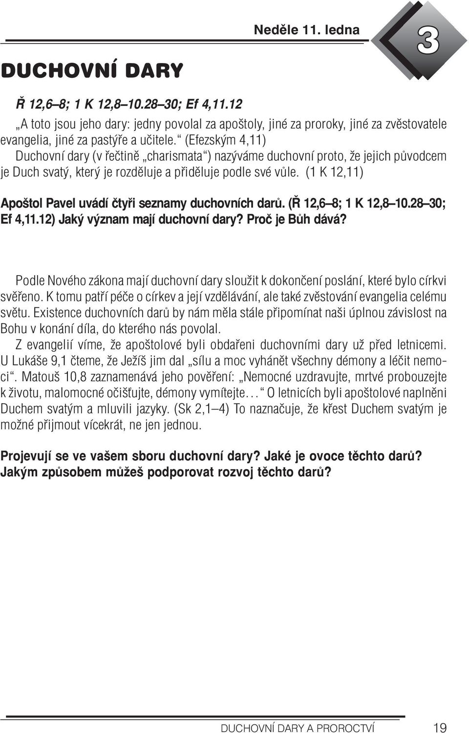 (1 K 12,11) Apoštol Pavel uvádí čtyři seznamy duchovních darů. (Ř 12,6 8; 1 K 12,8 10.28 30; Ef 4,11.12) Jaký význam mají duchovní dary? Proč je Bůh dává?