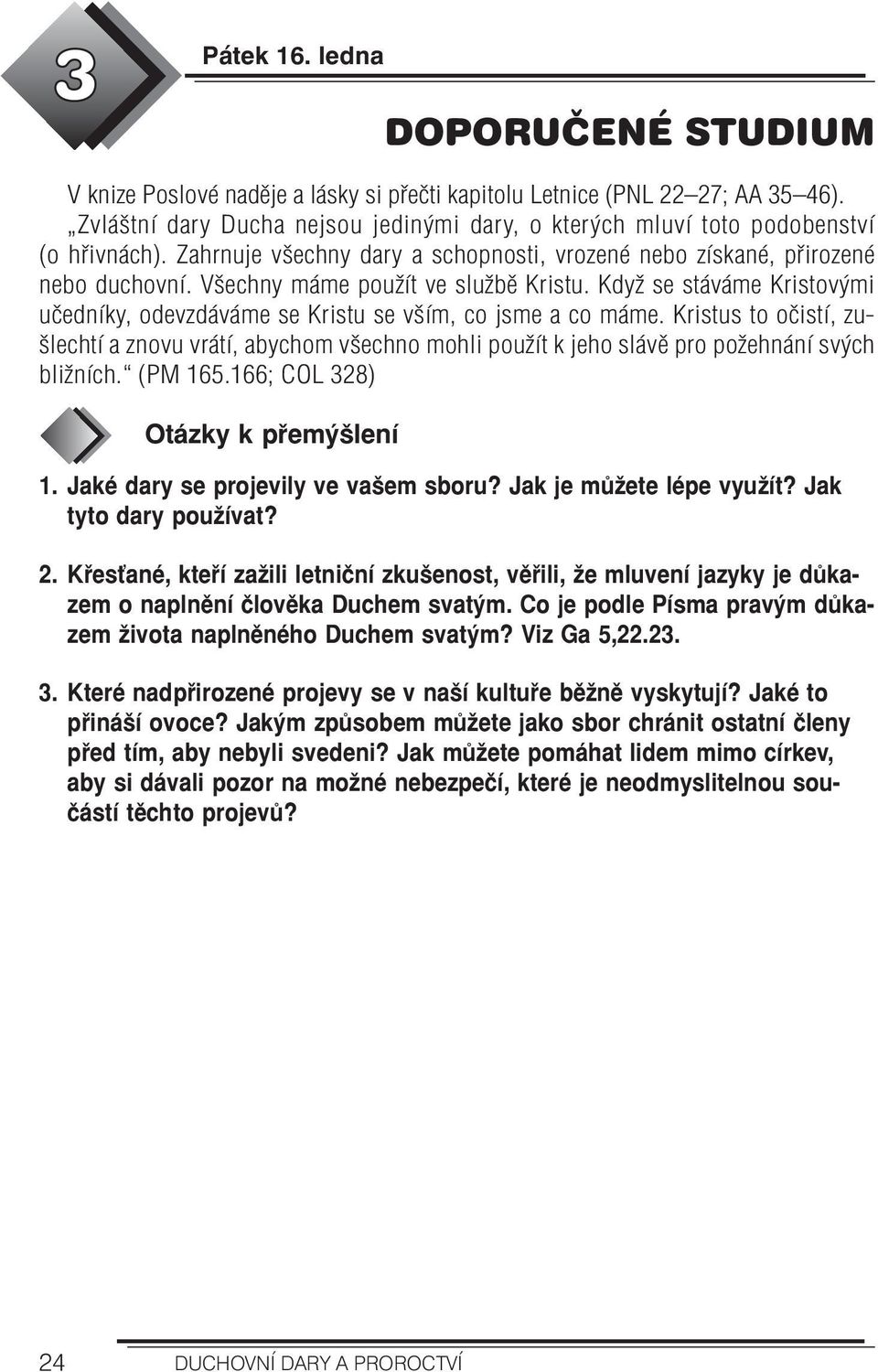 Všechny máme použít ve službě Kristu. Když se stáváme Kristovými učedníky, odevzdáváme se Kristu se vším, co jsme a co máme.