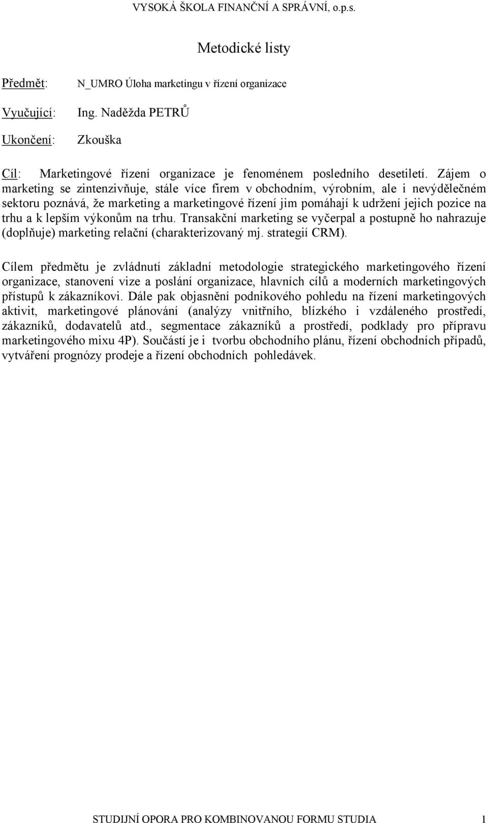 lepším výkonům na trhu. Transakční marketing se vyčerpal a postupně ho nahrazuje (doplňuje) marketing relační (charakterizovaný mj. strategií CRM).