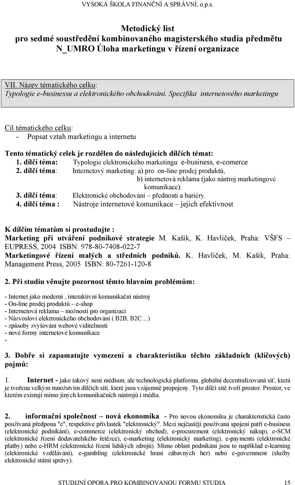 Specifika internetového marketingu Cíl tématického celku: - Popsat vztah marketingu a internetu Tento tématický celek je rozdělen do následujících dílčích témat: 1.