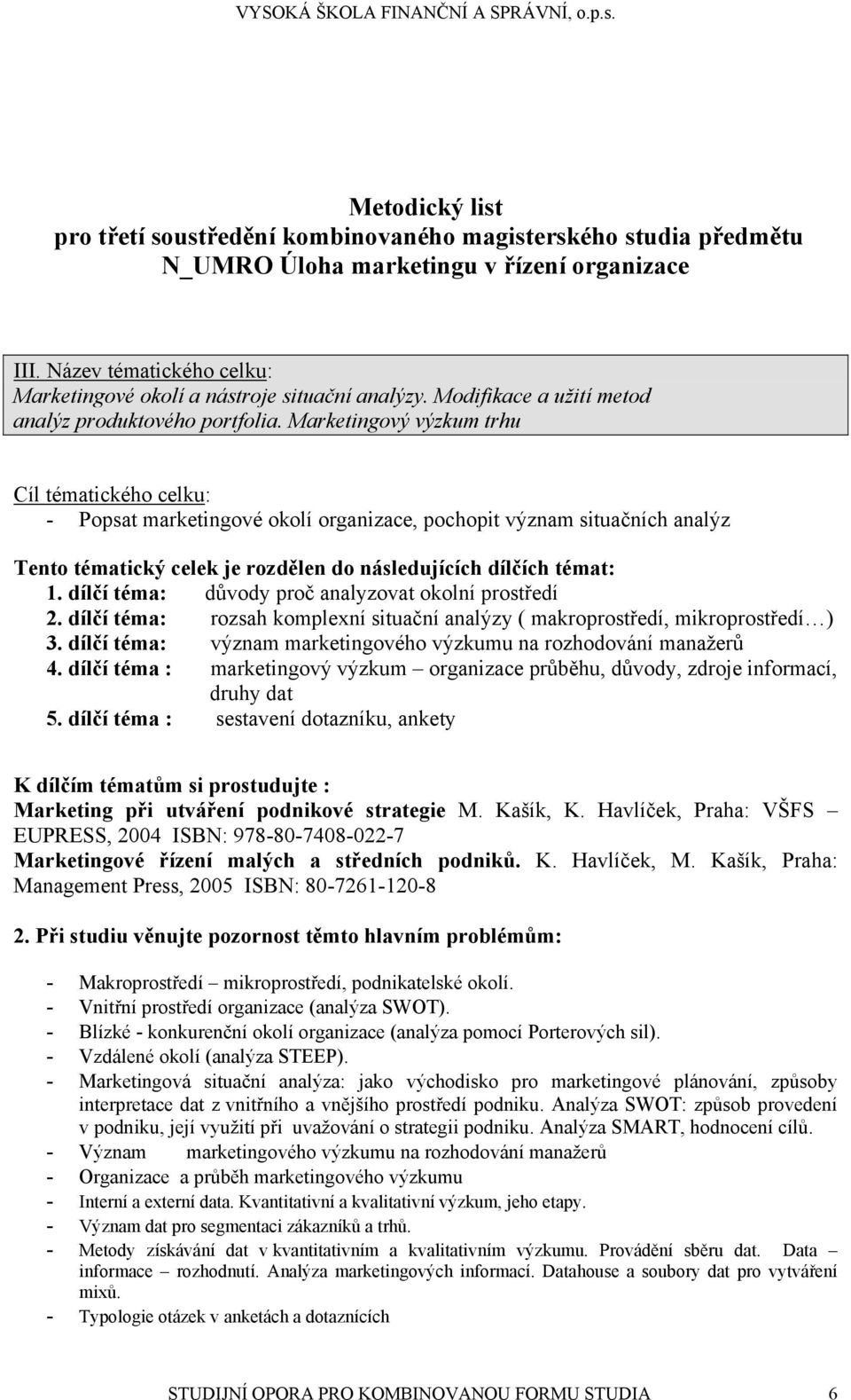 Marketingový výzkum trhu Cíl tématického celku: - Popsat marketingové okolí organizace, pochopit význam situačních analýz Tento tématický celek je rozdělen do následujících dílčích témat: 1.