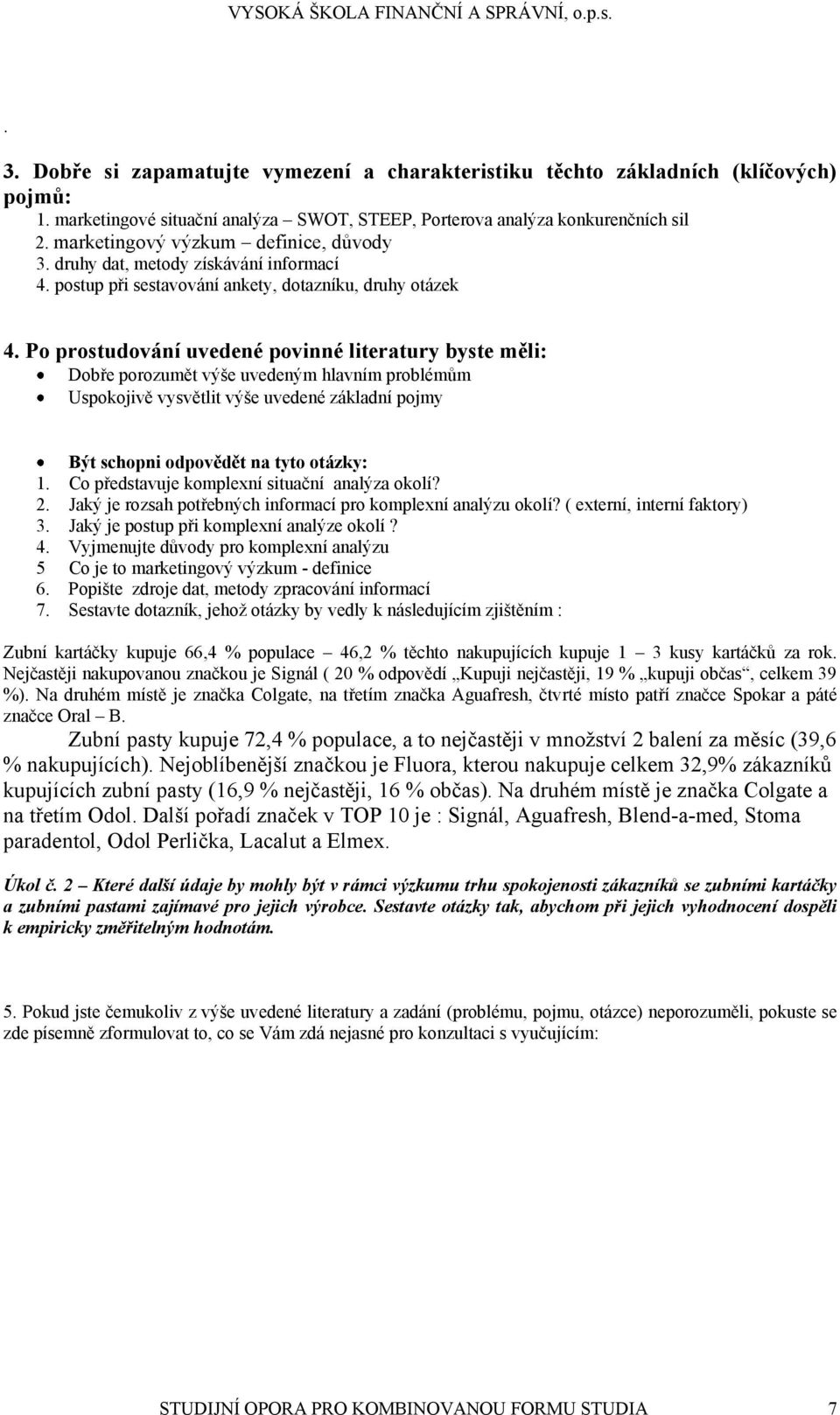 Po prostudování uvedené povinné literatury byste měli: Dobře porozumět výše uvedeným hlavním problémům Uspokojivě vysvětlit výše uvedené základní pojmy Být schopni odpovědět na tyto otázky: 1.