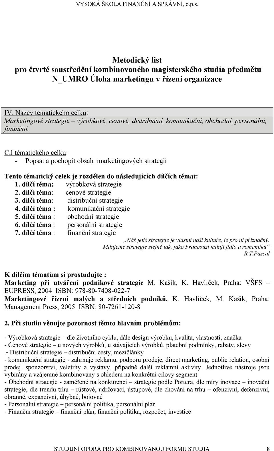 Cíl tématického celku: - Popsat a pochopit obsah marketingových strategií Tento tématický celek je rozdělen do následujících dílčích témat: 1. dílčí téma: výrobková strategie 2.