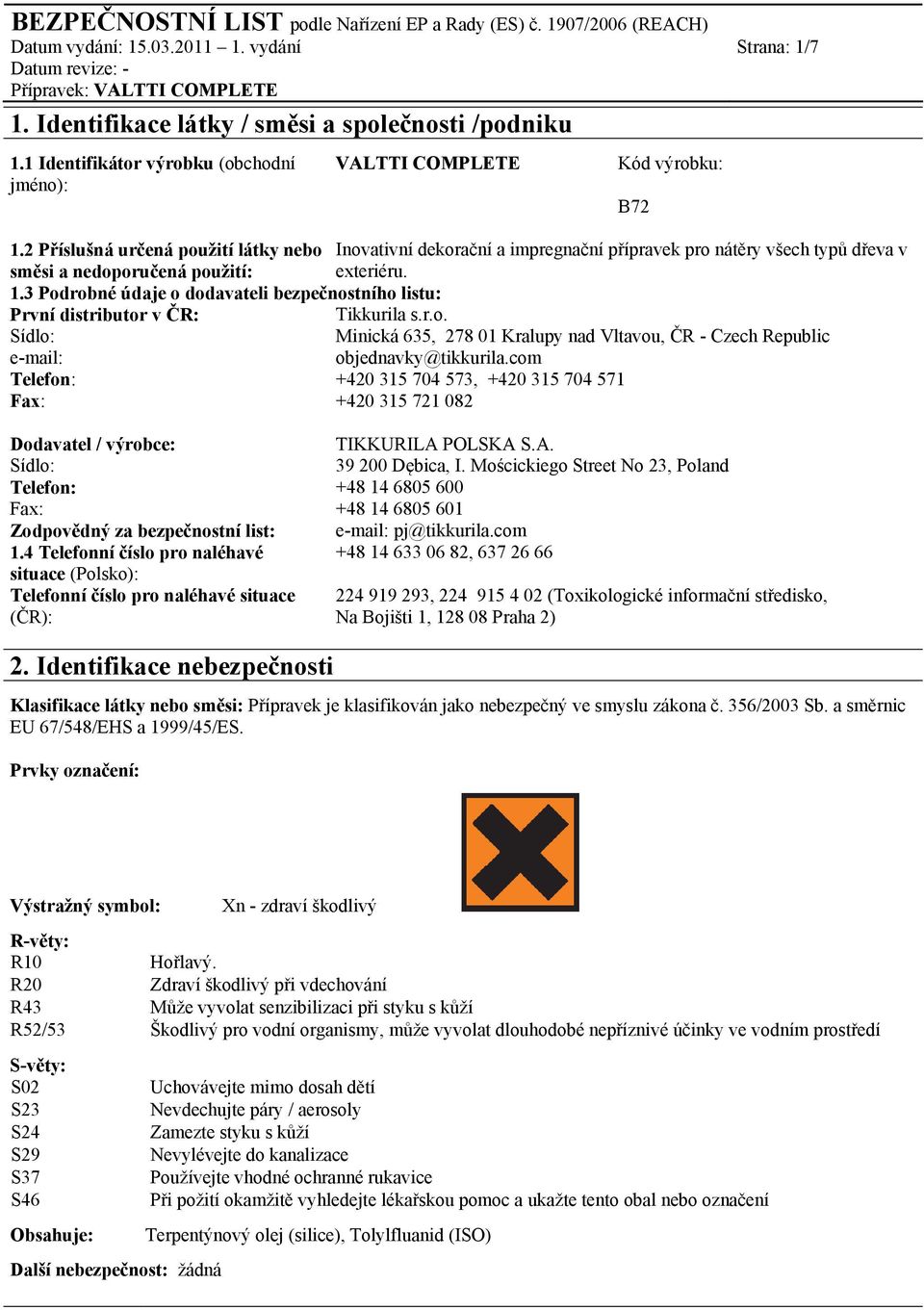 3 Podrobné údaje o dodavateli bezpečnostního listu: První distributor v ČR: Tikkurila s.r.o. Sídlo: Minická 635, 278 01 Kralupy nad Vltavou, ČR - Czech Republic e-mail: objednavky@tikkurila.