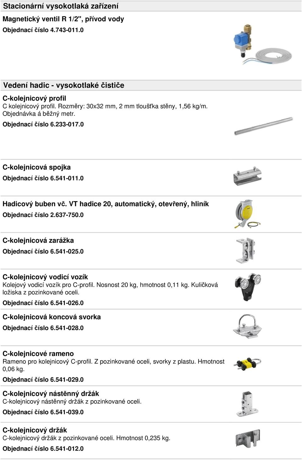 VT hadice 20, automatický, otevřený, hliník Objednací číslo 2.637-750.0 C-kolejnicová zarážka Objednací číslo 6.541-025.0 C-kolejnicový vodicí vozík Kolejový vodicí vozík pro C-profil.