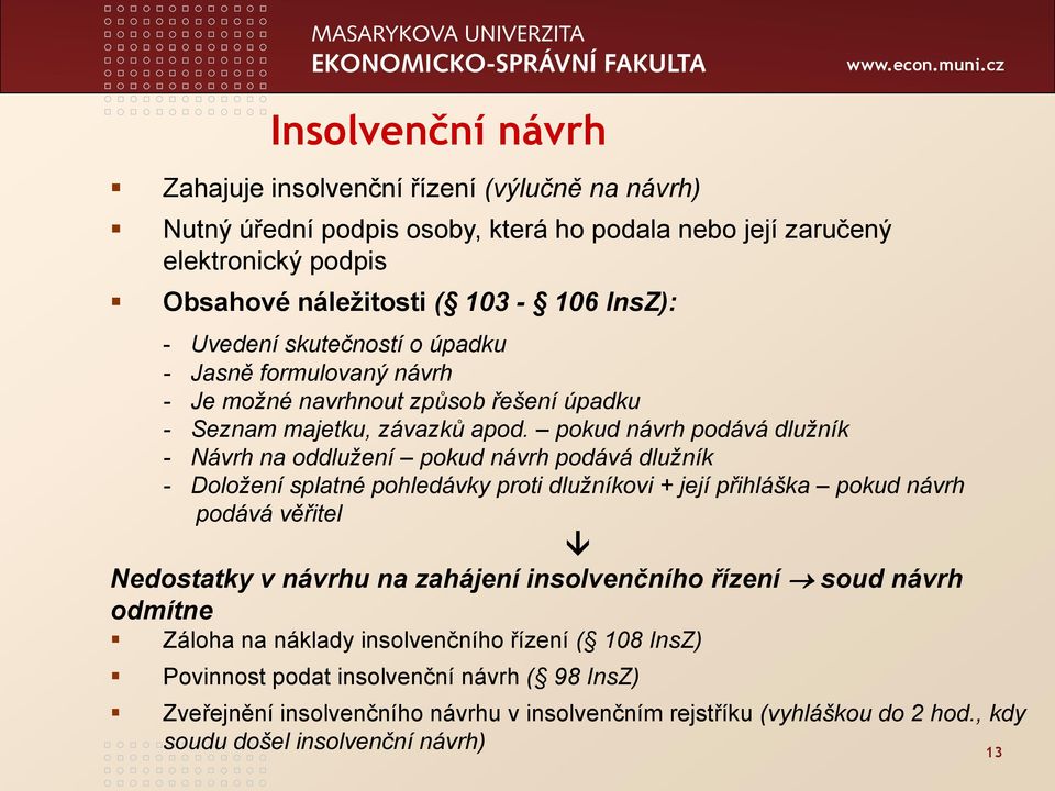 pokud návrh podává dlužník - Návrh na oddlužení pokud návrh podává dlužník - Doložení splatné pohledávky proti dlužníkovi + její přihláška pokud návrh podává věřitel Nedostatky v návrhu na