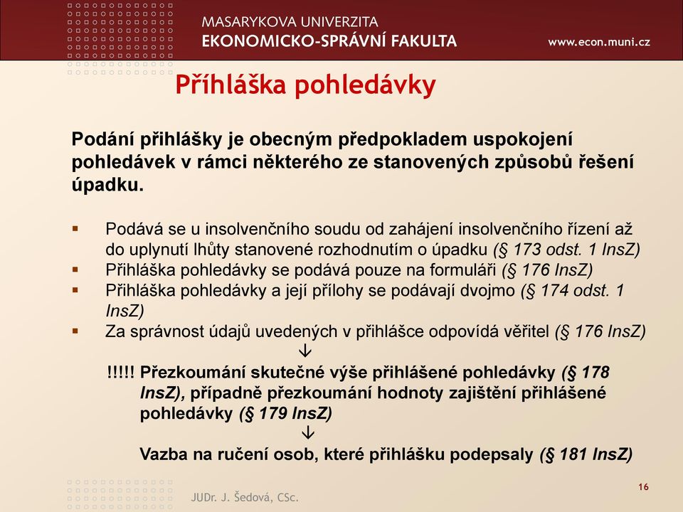 1 InsZ) Přihláška pohledávky se podává pouze na formuláři ( 176 InsZ) Přihláška pohledávky a její přílohy se podávají dvojmo ( 174 odst.