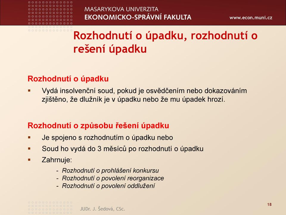 Rozhodnutí o způsobu řešení úpadku Je spojeno s rozhodnutím o úpadku nebo Soud ho vydá do 3 měsíců po