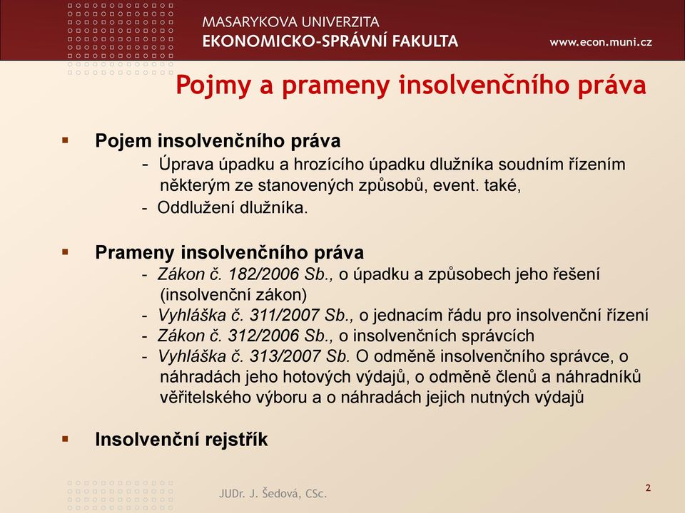 , o úpadku a způsobech jeho řešení (insolvenční zákon) - Vyhláška č. 311/2007 Sb., o jednacím řádu pro insolvenční řízení - Zákon č. 312/2006 Sb.