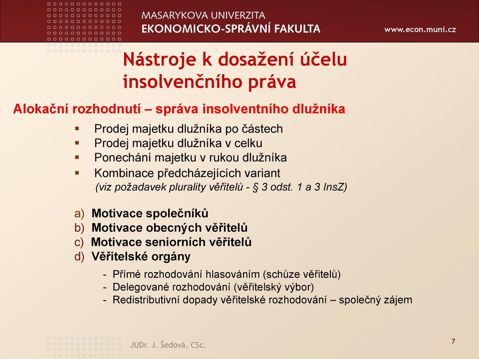 1 a 3 InsZ) a) Motivace společníků b) Motivace obecných věřitelů c) Motivace seniorních věřitelů d) Věřitelské orgány - Přímé rozhodování