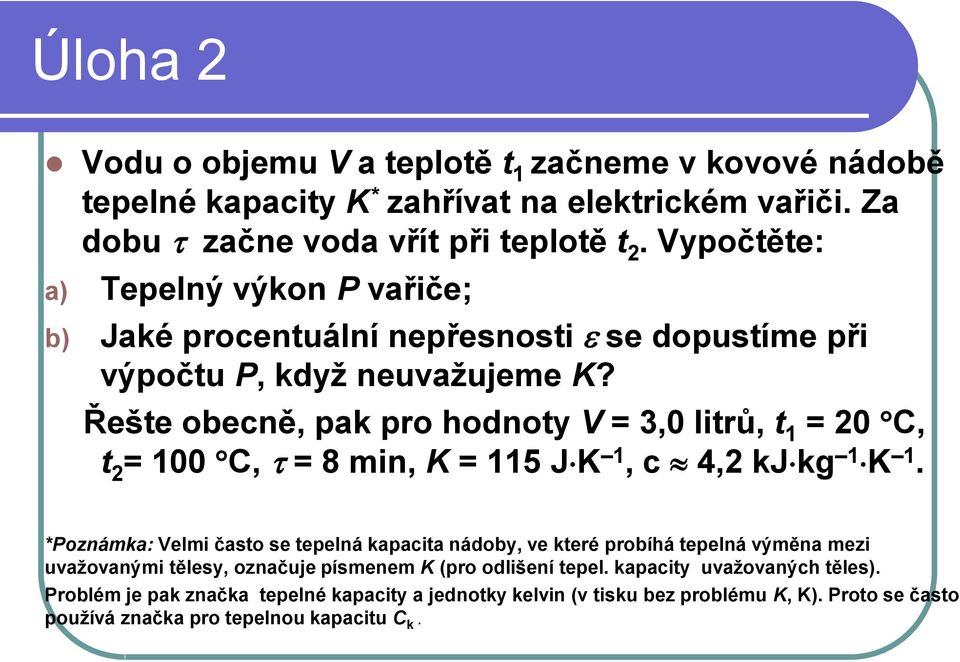 Řešte obecně, pak pro hodnoty V = 3,0 litrů, t = 0 C, t = 00 C, = 8 in, K = 5 JK, c 4, kjkg K.