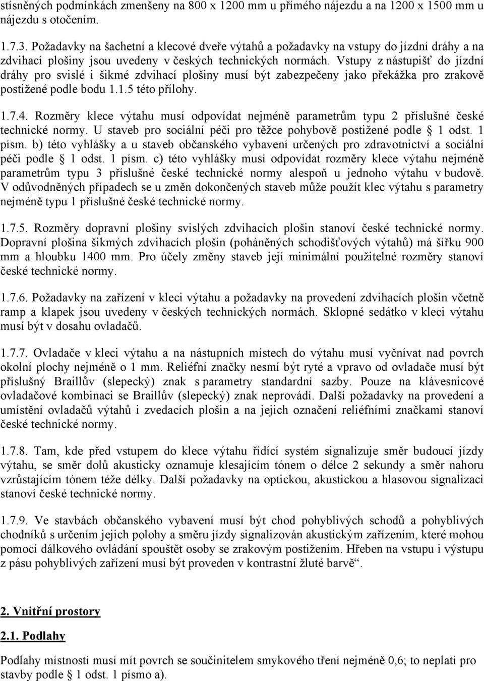 Vstupy z nástupišť do jízdní dráhy pro svislé i šikmé zdvihací plošiny musí být zabezpečeny jako překážka pro zrakově postižené podle bodu 1.1.5 této přílohy. 1.7.4.