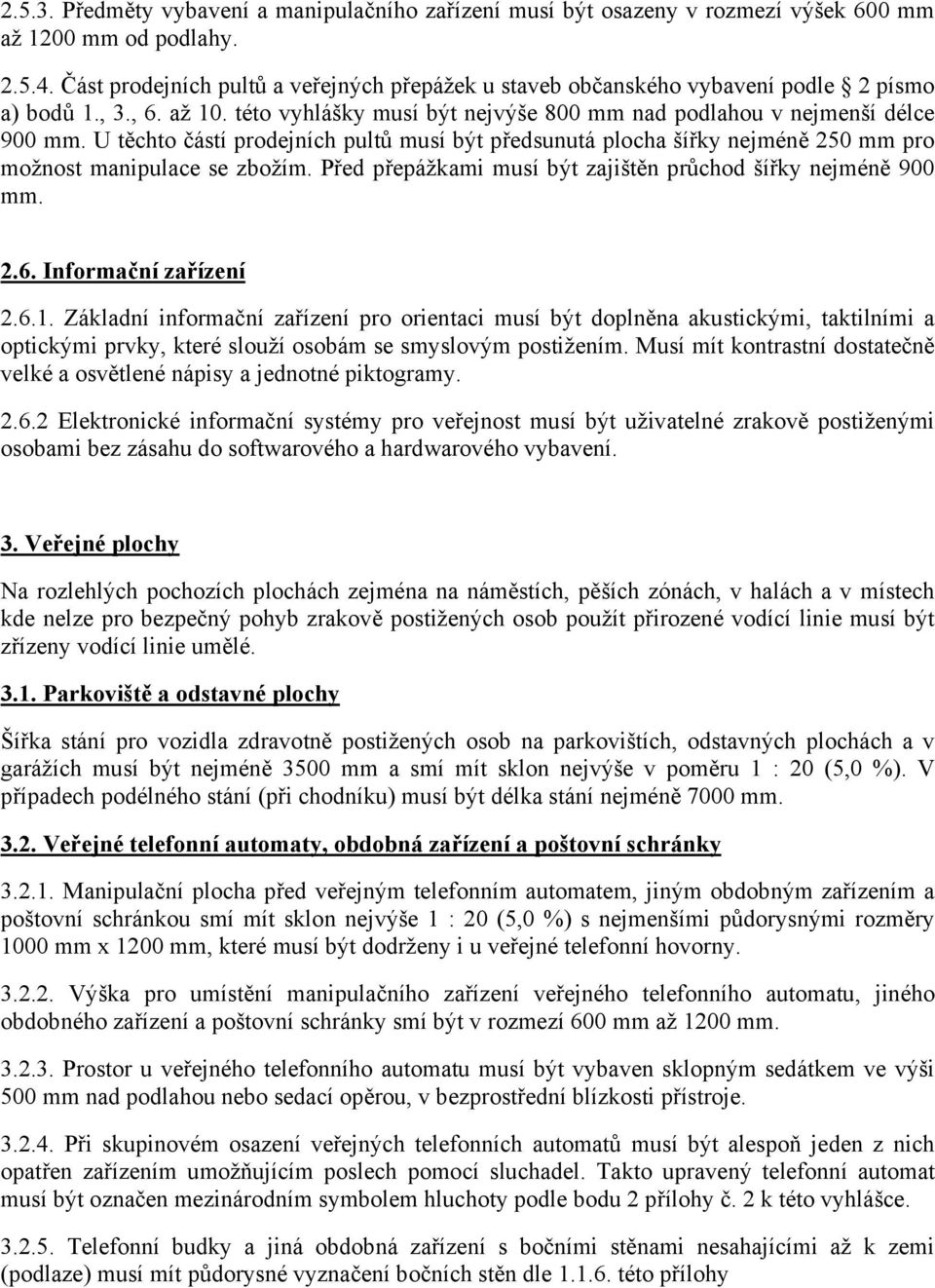 U těchto částí prodejních pultů musí být předsunutá plocha šířky nejméně 250 mm pro možnost manipulace se zbožím. Před přepážkami musí být zajištěn průchod šířky nejméně 900 mm. 2.6.