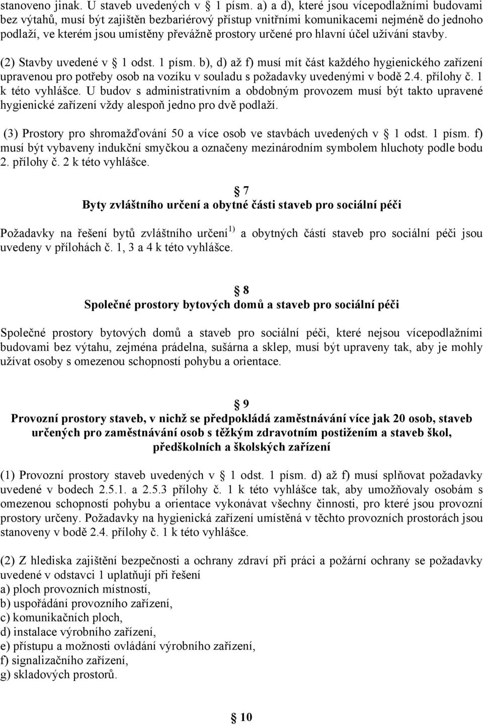 hlavní účel užívání stavby. (2) Stavby uvedené v 1 odst. 1 písm. b), d) až f) musí mít část každého hygienického zařízení upravenou pro potřeby osob na vozíku v souladu s požadavky uvedenými v bodě 2.