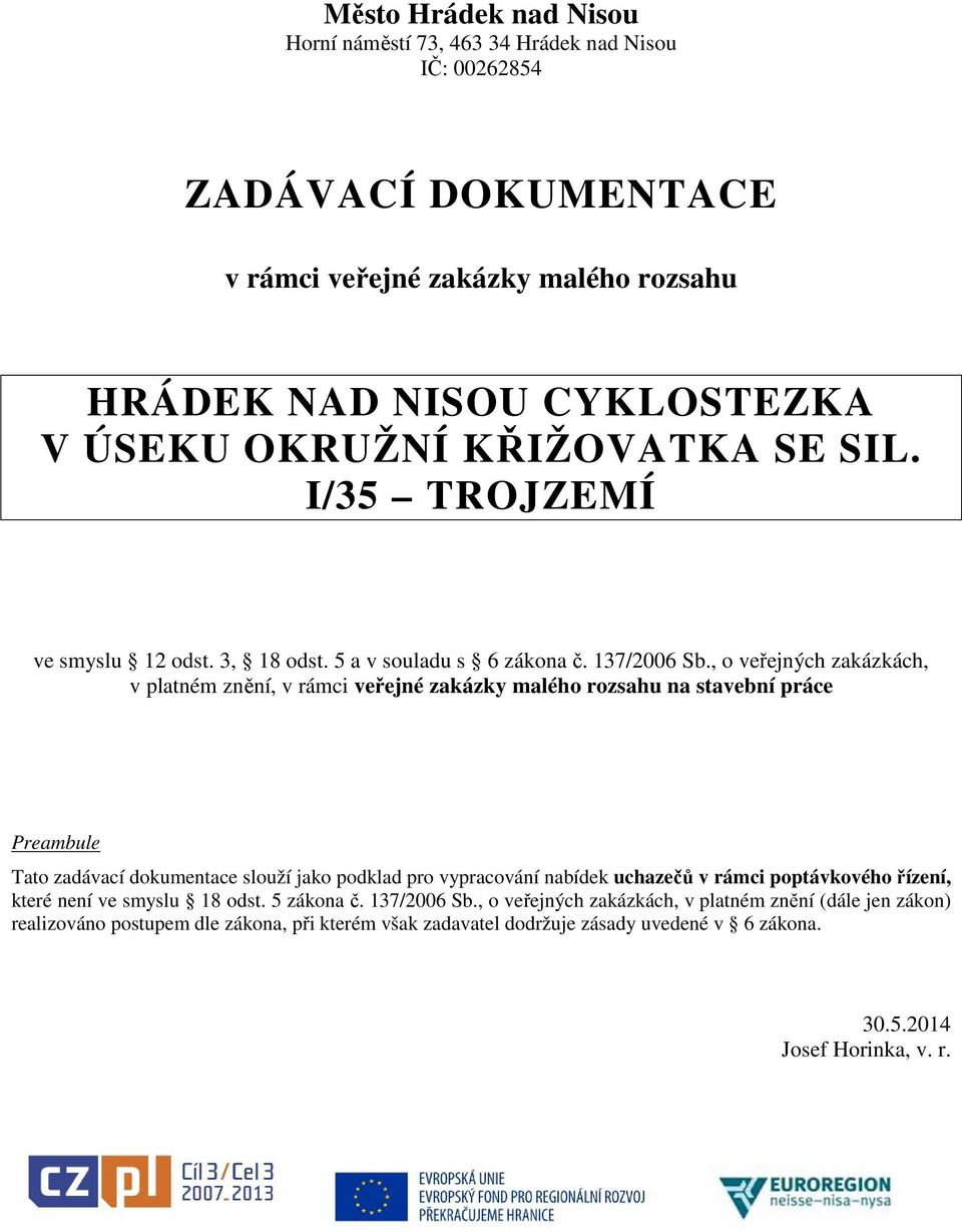 , o veřejných zakázkách, v platném znění, v rámci veřejné zakázky malého rozsahu na stavební práce Preambule Tato zadávací dokumentace slouží jako podklad pro vypracování nabídek