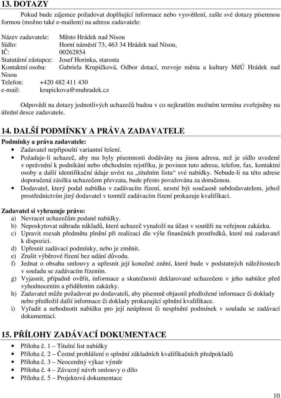 Nisou Telefon: +420 482 411 430 e-mail: krupickova@muhradek.cz Odpovědi na dotazy jednotlivých uchazečů budou v co nejkratším možném termínu zveřejněny na úřední desce zadavatele. 14.