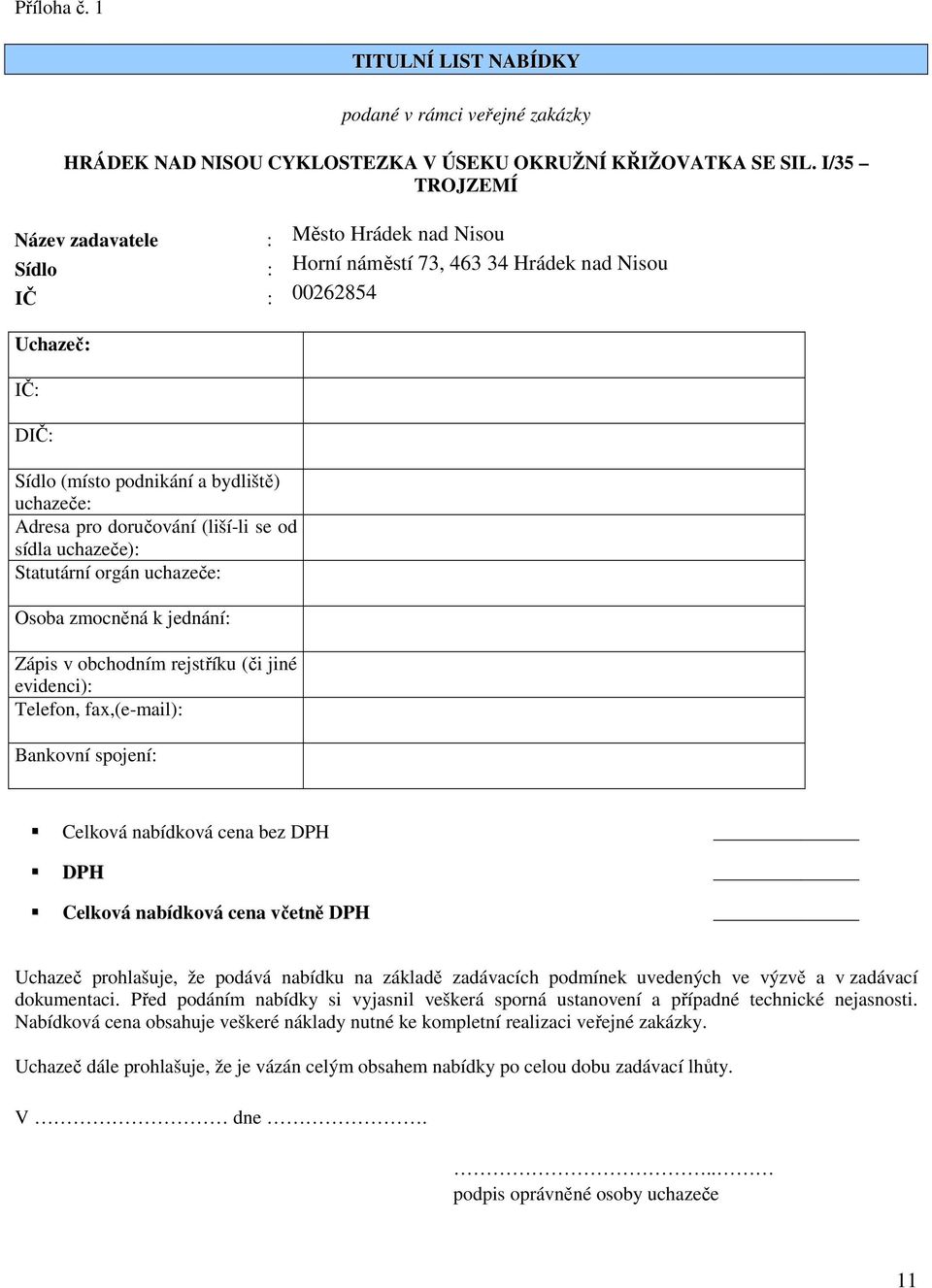 doručování (liší-li se od sídla uchazeče): Statutární orgán uchazeče: Osoba zmocněná k jednání: Zápis v obchodním rejstříku (či jiné evidenci): Telefon, fax,(e-mail): Bankovní spojení: Celková