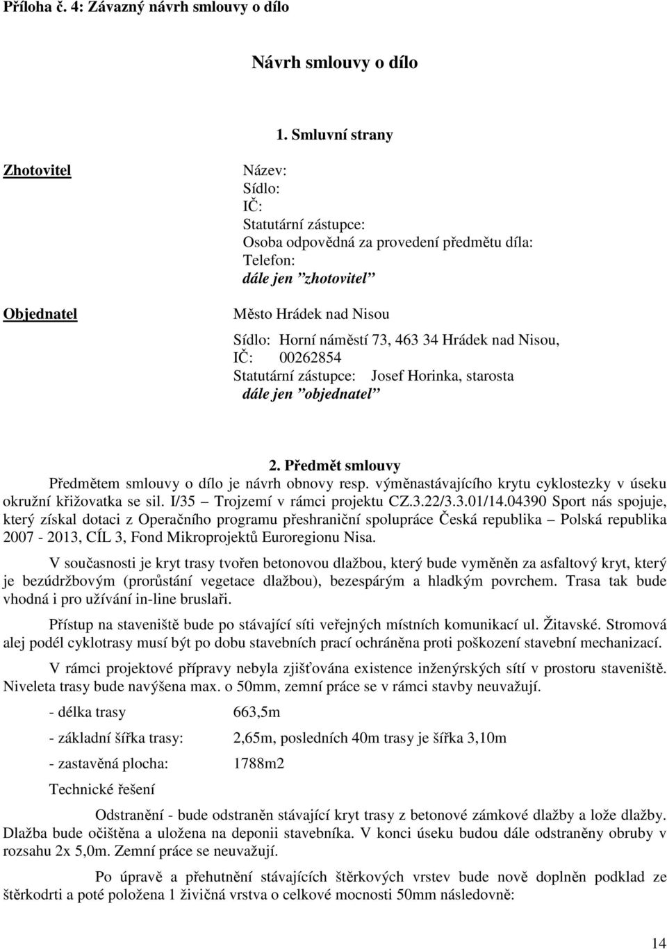 463 34 Hrádek nad Nisou, IČ: 00262854 Statutární zástupce: Josef Horinka, starosta dále jen objednatel 2. Předmět smlouvy Předmětem smlouvy o dílo je návrh obnovy resp.