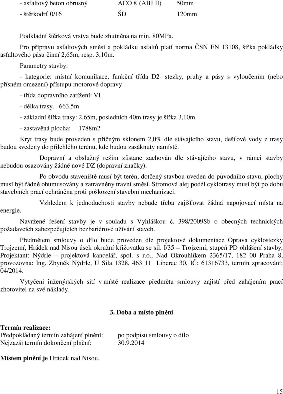 Parametry stavby: - kategorie: místní komunikace, funkční třída D2- stezky, pruhy a pásy s vyloučením (nebo přísném omezení) přístupu motorové dopravy - třída dopravního zatížení: VI - délka trasy.