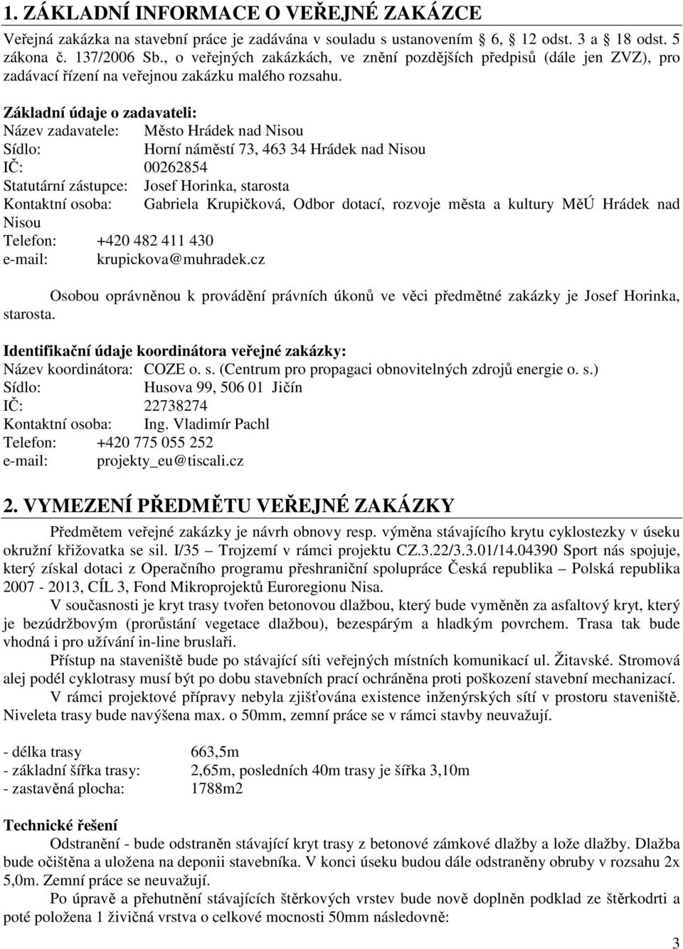 Základní údaje o zadavateli: Název zadavatele: Město Hrádek nad Nisou Sídlo: Horní náměstí 73, 463 34 Hrádek nad Nisou IČ: 00262854 Statutární zástupce: Josef Horinka, starosta Kontaktní osoba: