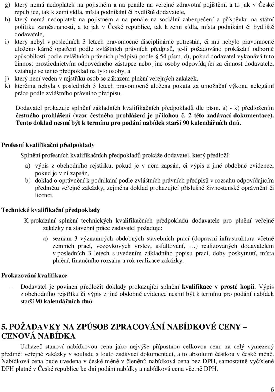 posledních 3 letech pravomocně disciplinárně potrestán, či mu nebylo pravomocně uloženo kárné opatření podle zvláštních právních předpisů, je-li požadováno prokázání odborné způsobilosti podle