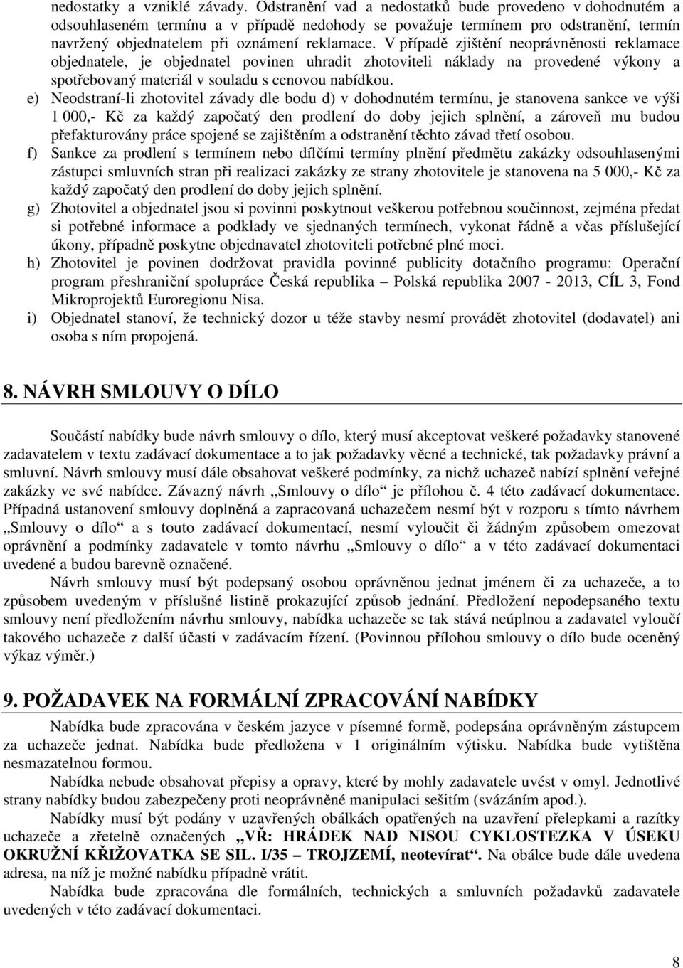 V případě zjištění neoprávněnosti reklamace objednatele, je objednatel povinen uhradit zhotoviteli náklady na provedené výkony a spotřebovaný materiál v souladu s cenovou nabídkou.