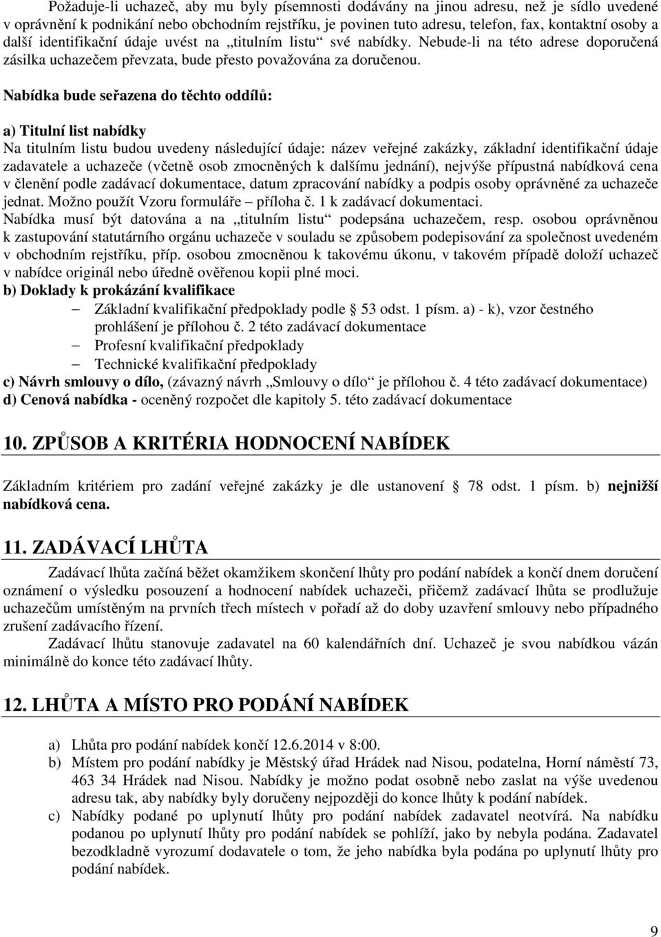 Nabídka bude seřazena do těchto oddílů: a) Titulní list nabídky Na titulním listu budou uvedeny následující údaje: název veřejné zakázky, základní identifikační údaje zadavatele a uchazeče (včetně