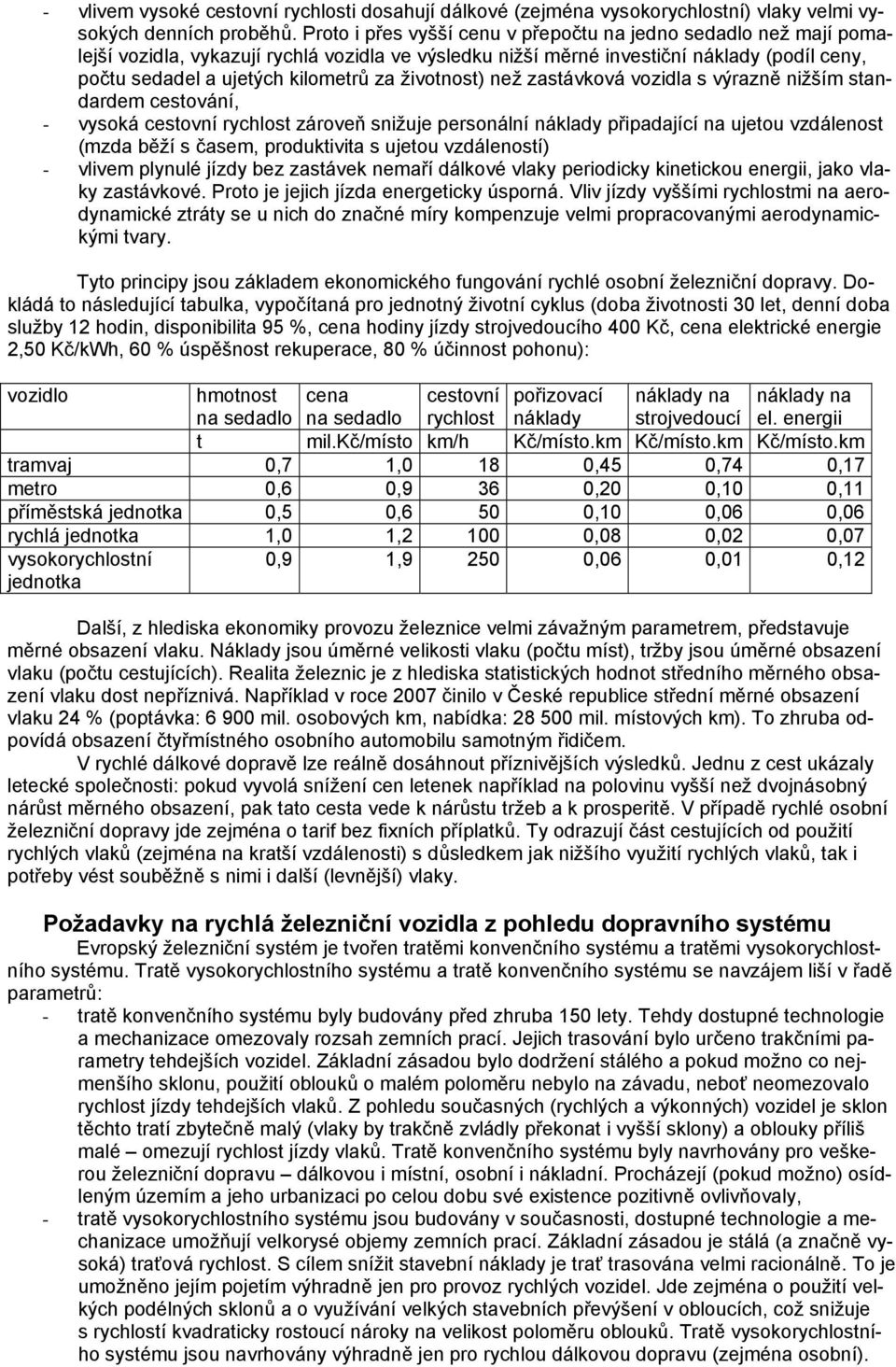 životnost) než zastávková vozidla s výrazně nižším standardem cestování, - vysoká cestovní rychlost zároveň snižuje personální náklady připadající na ujetou vzdálenost (mzda běží s časem,