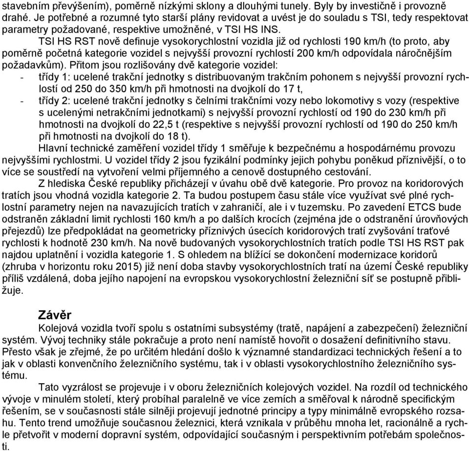 TSI HS RST nově definuje vysokorychlostní vozidla již od rychlosti 190 km/h (to proto, aby poměrně početná kategorie vozidel s nejvyšší provozní rychlostí 200 km/h odpovídala náročnějším požadavkům).