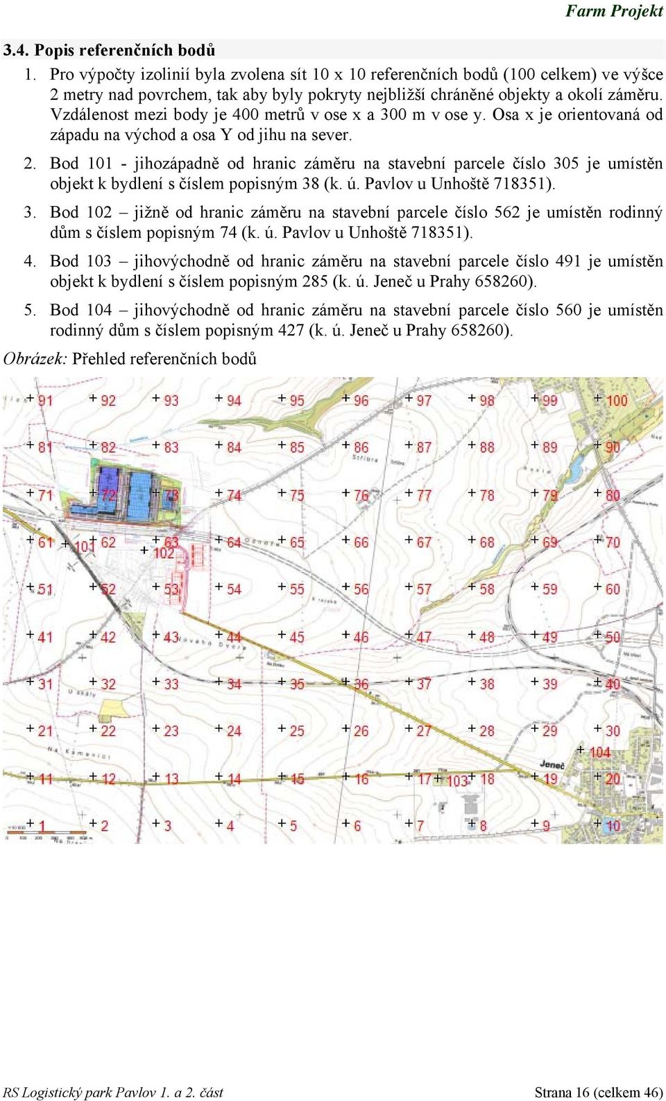 Vzdálenost mezi body je 400 metrů v ose x a 300 m v ose y. Osa x je orientovaná od západu na východ a osa Y od jihu na sever. 2.