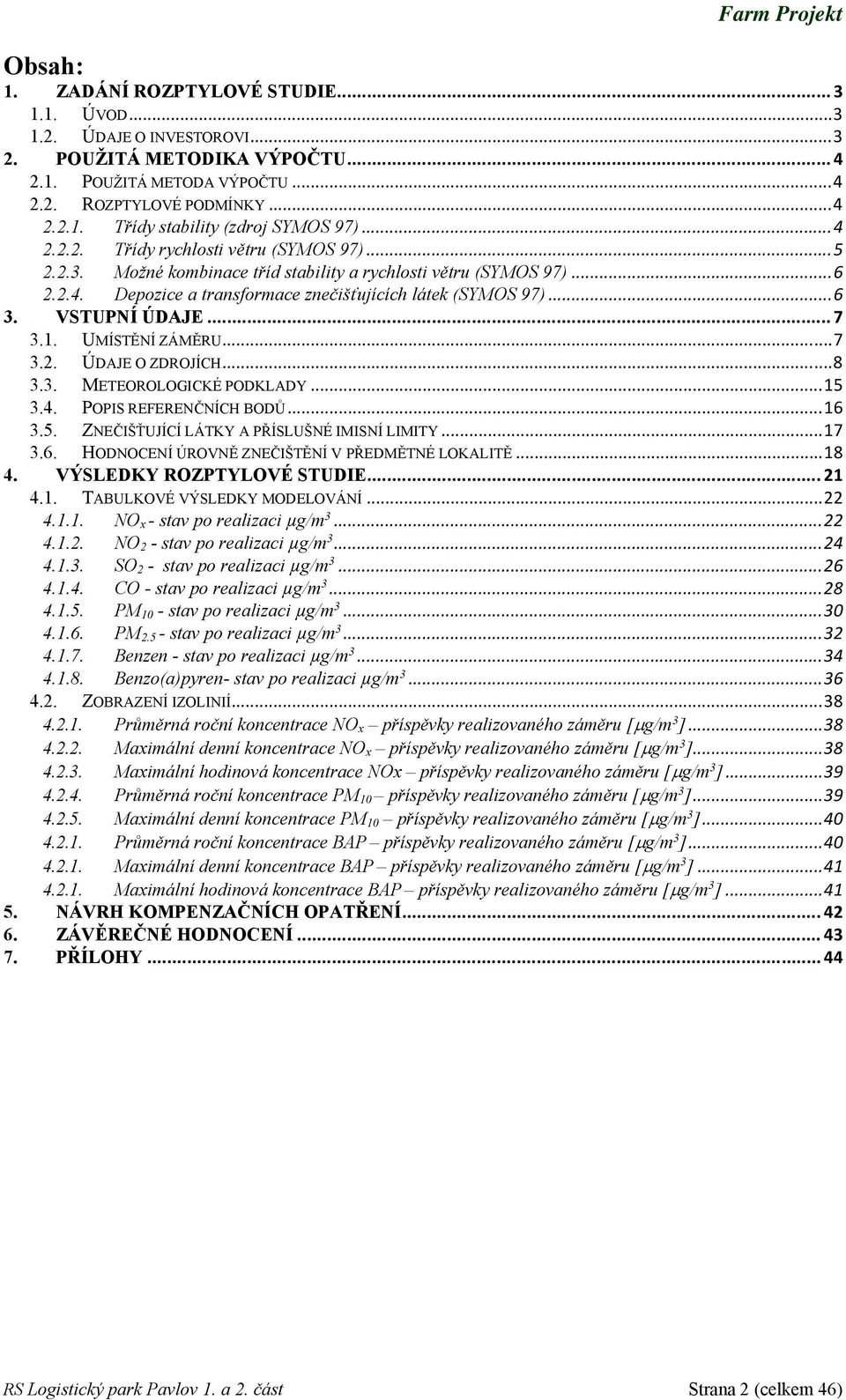 VSTUPNÍ ÚDAJE... 7 3.1. UMÍSTĚNÍ ZÁMĚRU... 7 3.2. ÚDAJE O ZDROJÍCH... 8 3.3. METEOROLOGICKÉ PODKLADY... 15 3.4. POPIS REFERENČNÍCH BODŮ... 16 3.5. ZNEČIŠŤUJÍCÍ LÁTKY A PŘÍSLUŠNÉ IMISNÍ LIMITY... 17 3.