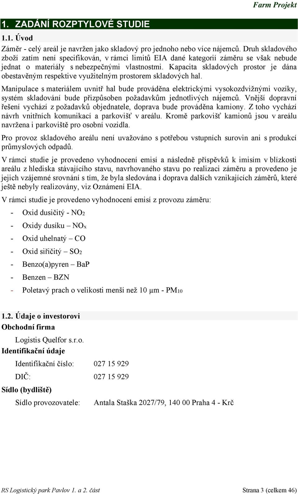 Kapacita skladových prostor je dána obestavěným respektive využitelným prostorem skladových hal.