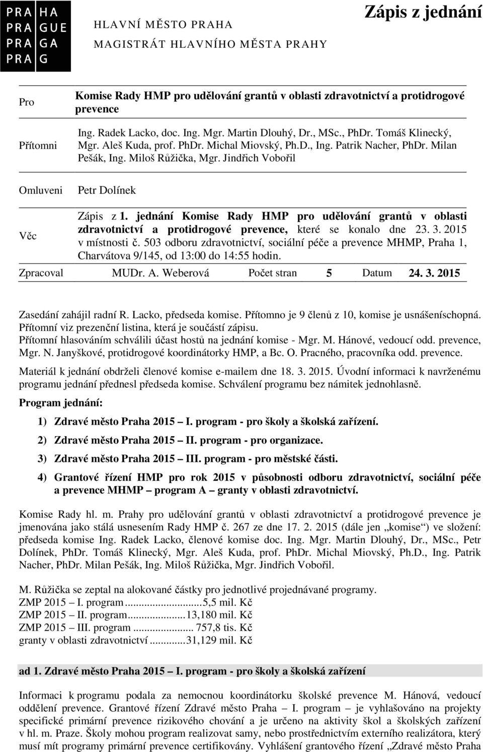 Jindřich Vobořil Omluveni Petr Dolínek Věc Zápis z 1. jednání Komise Rady HMP pro udělování grantů v oblasti zdravotnictví a protidrogové prevence, které se konalo dne 23. 3. 2015 v místnosti č.