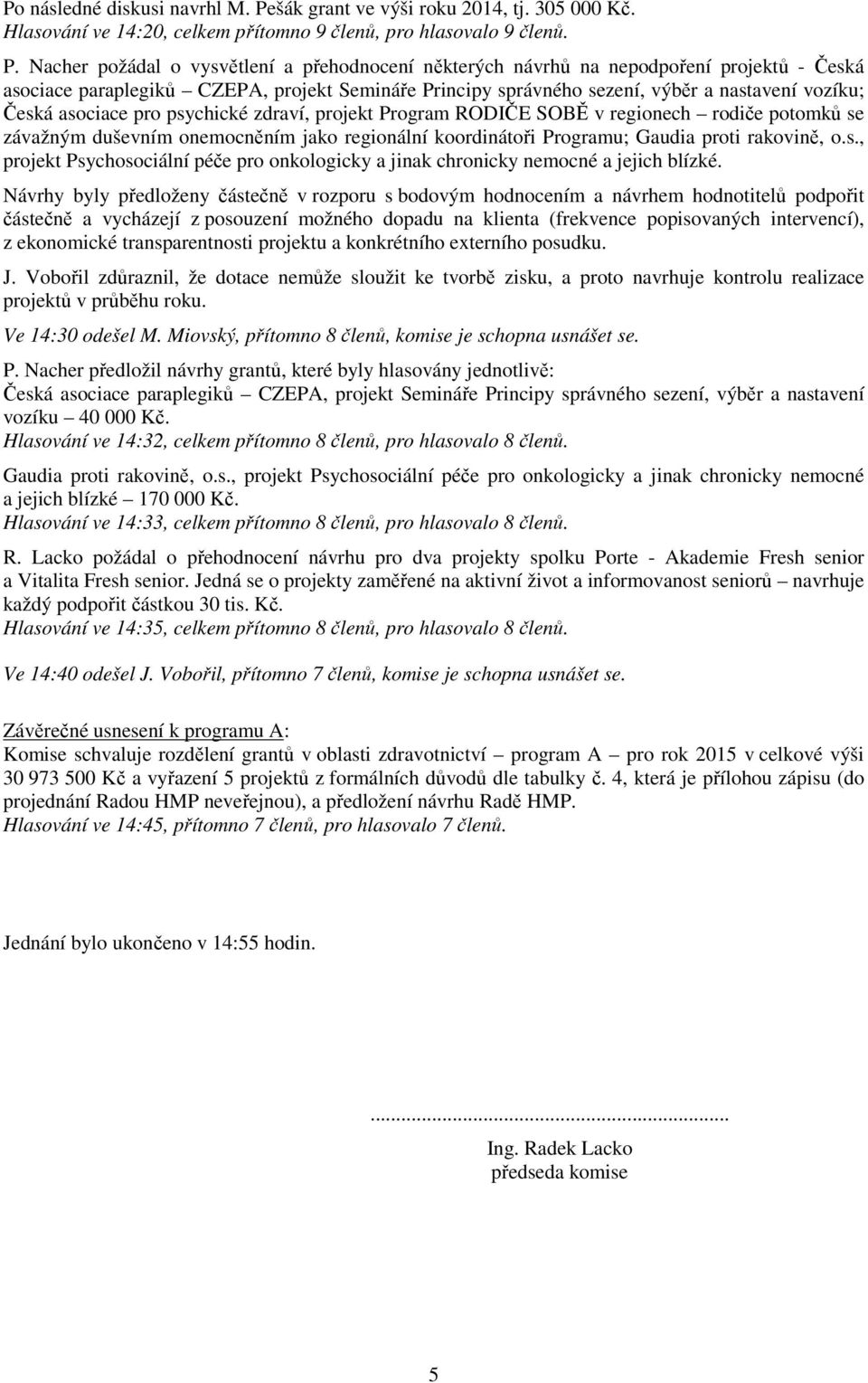 Nacher požádal o vysvětlení a přehodnocení některých návrhů na nepodpoření projektů - Česká asociace paraplegiků CZEPA, projekt Semináře Principy správného sezení, výběr a nastavení vozíku; Česká