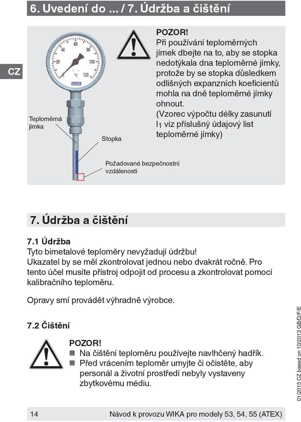 (Vzorec výpočtu délky zasunutí l 1 viz příslušný údajový list teploměrné jímky) Požadované bezpečnostní vzdálenosti 7. Údržba a čištění 7.1 Údržba Tyto bimetalové teploměry nevyžadují údržbu!