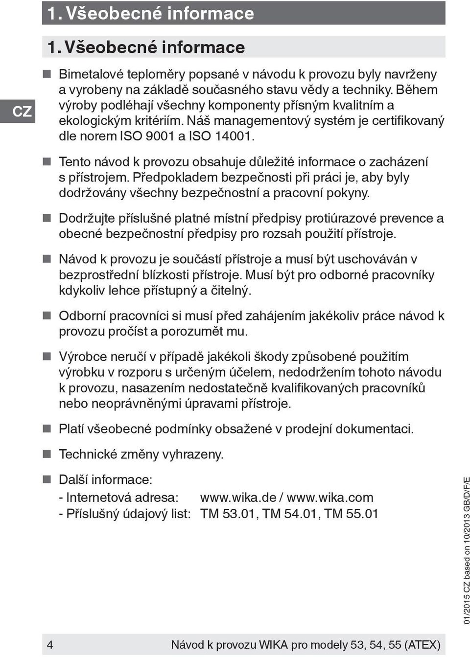 Tento návod k provozu obsahuje důležité informace o zacházení s přístrojem. Předpokladem bezpečnosti při práci je, aby byly dodržovány všechny bezpečnostní a pracovní pokyny.