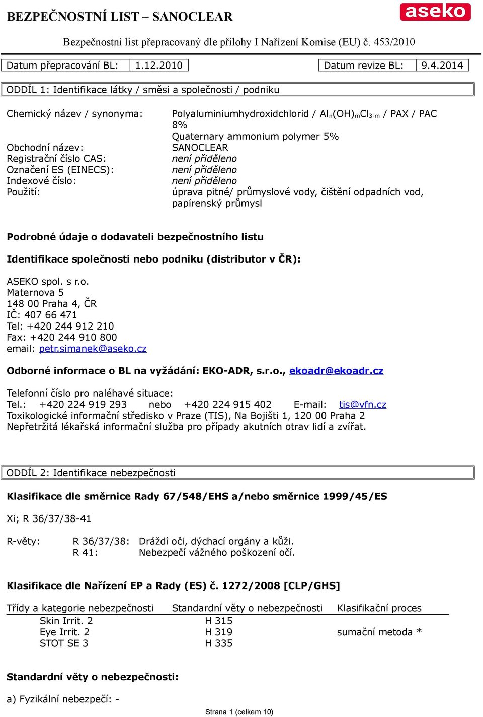 Polyaluminiumhydroxidchlorid / Al n(oh) mcl 3-m / PAX / PAC 8% Quaternary ammonium polymer 5% SANOCLEAR není přiděleno není přiděleno není přiděleno úprava pitné/ průmyslové vody, čištění odpadních