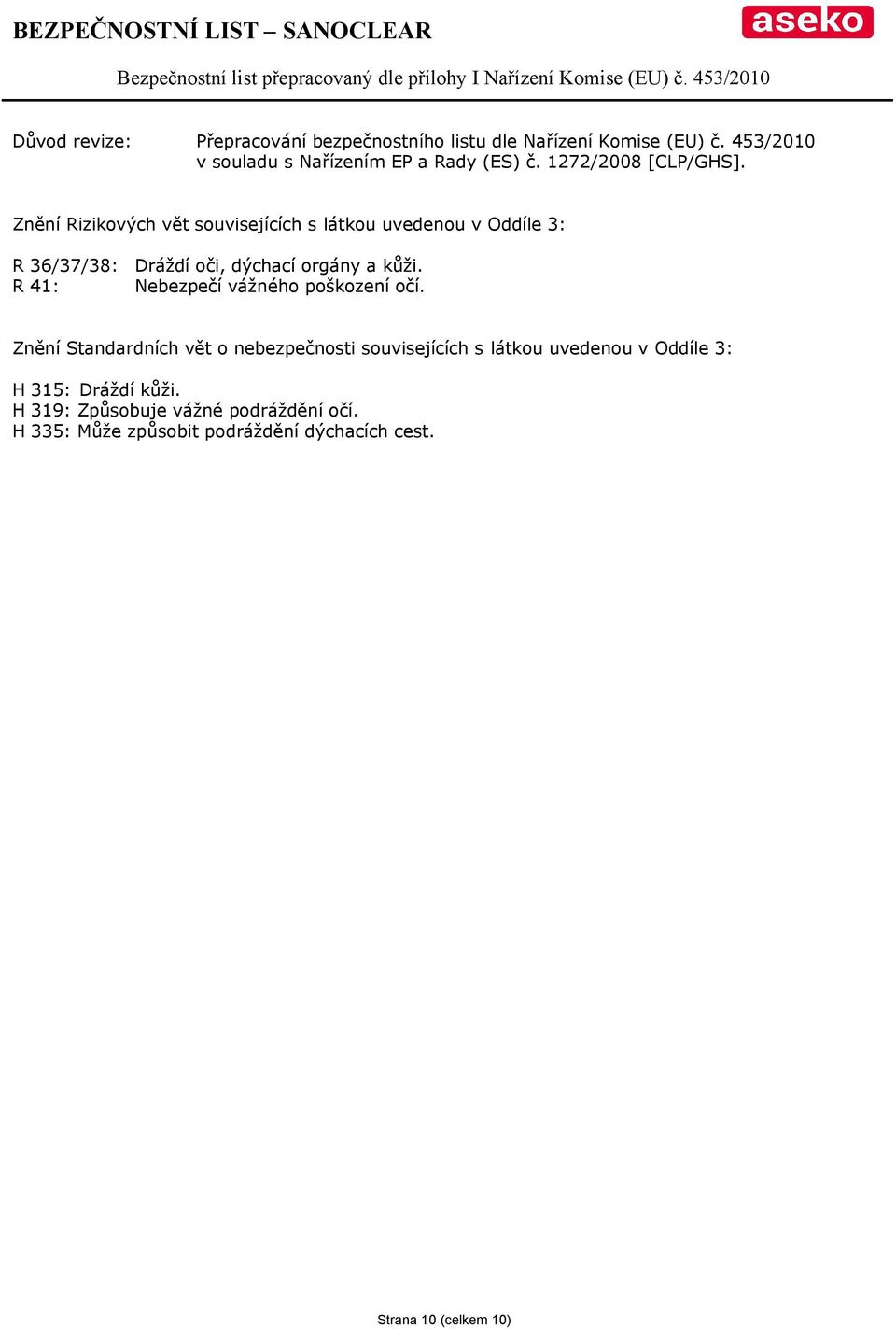Znění Rizikových vět souvisejících s látkou uvedenou v Oddíle 3: R 36/37/38: R 41: Dráždí oči, dýchací orgány a kůži.