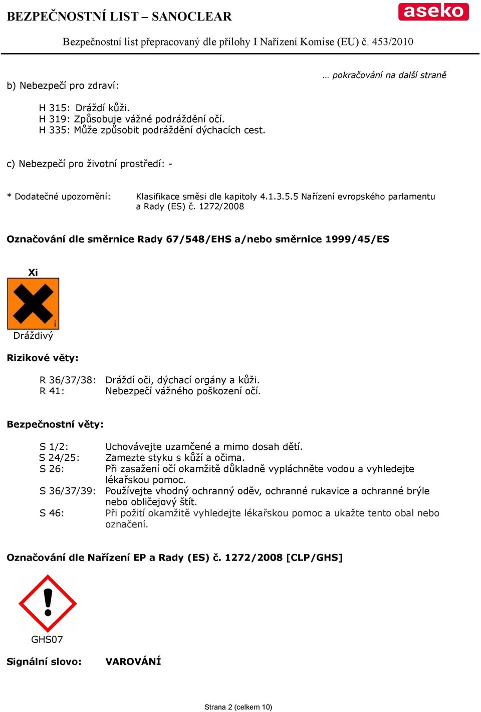 1272/2008 Označování dle směrnice Rady 67/548/EHS a/nebo směrnice 1999/45/ES Xi Dráždivý Rizikové věty: R 36/37/38: R 41: Dráždí oči, dýchací orgány a kůži. Nebezpečí vážného poškození očí.
