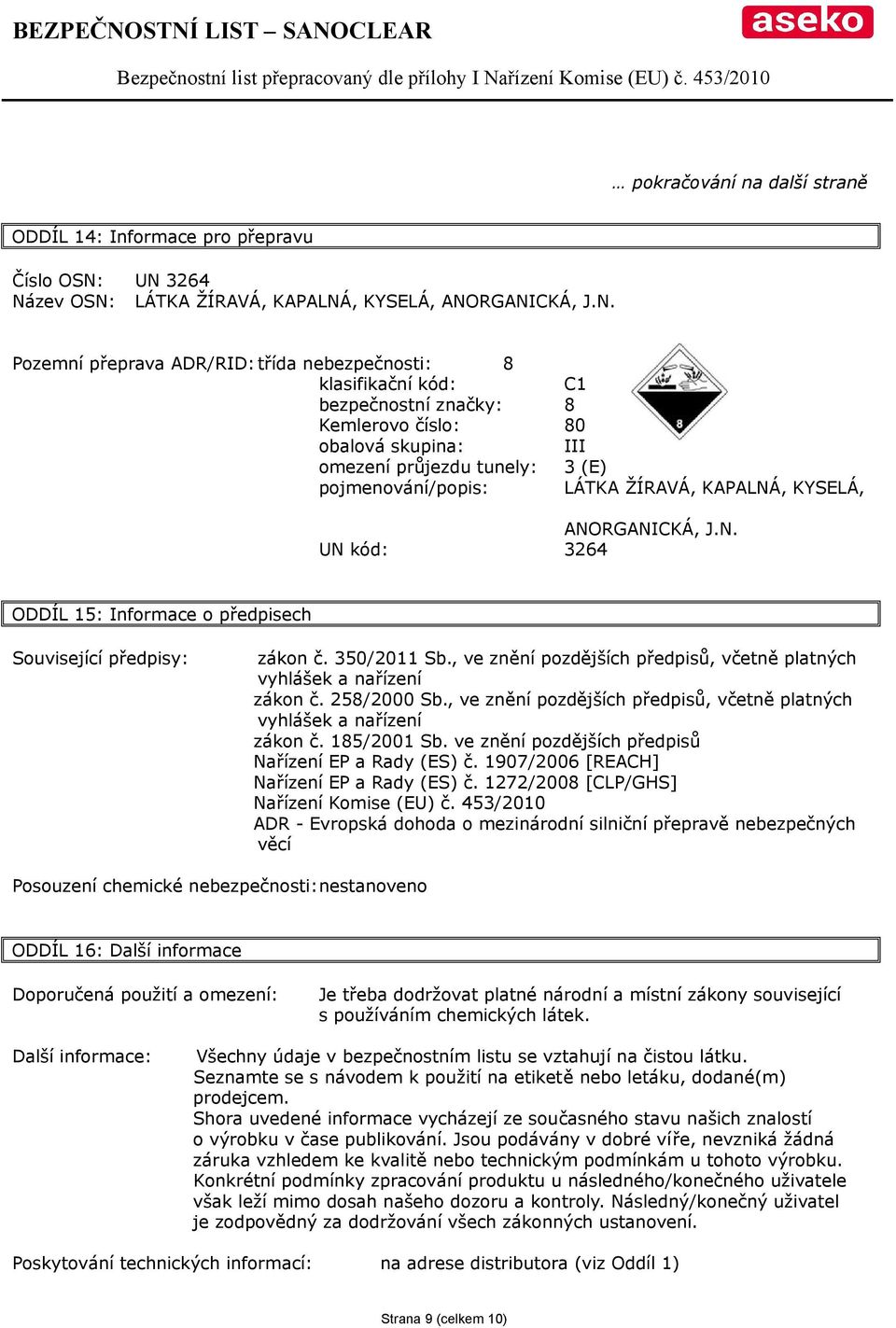 III omezení průjezdu tunely: 3 (E) pojmenování/popis: LÁTKA ŽÍRAVÁ, KAPALNÁ, KYSELÁ, ANORGANICKÁ, J.N. UN kód: 3264 ODDÍL 15: Informace o předpisech Související předpisy: zákon č. 350/2011 Sb.