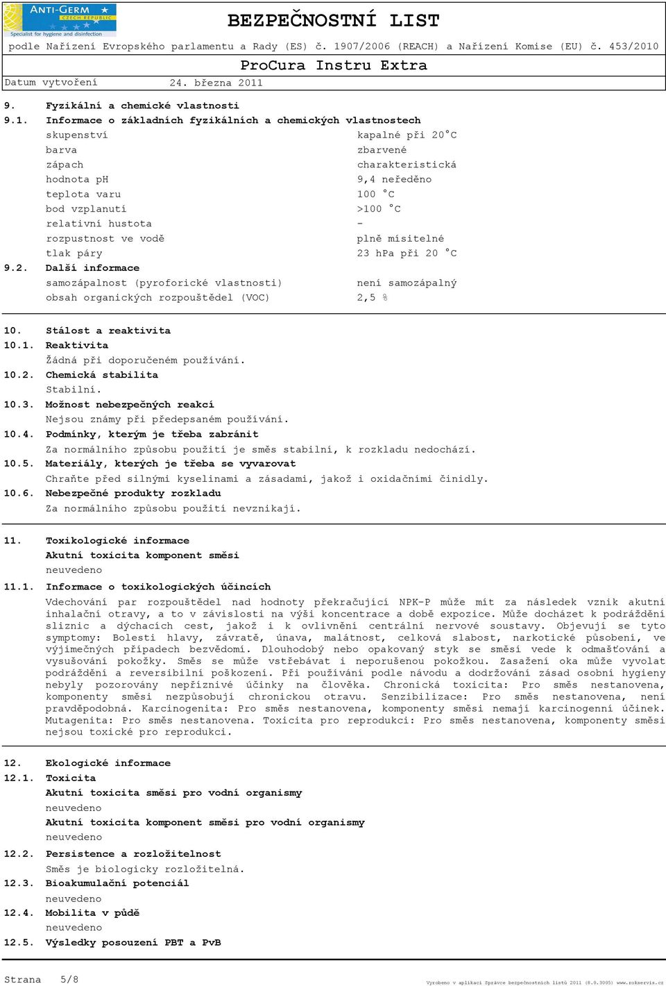 páry Další informace samozápalnost (pyroforické vlastnosti) obsah organických rozpouštědel (VOC) kapalné při 20 C zbarvené charakteristická 9,4 neředěno 100 C >100 C - plně mísitelné 23 hpa při 20 C