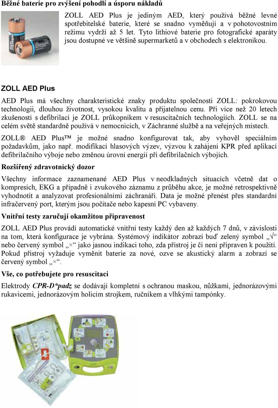 ZOLL AED Plus AED Plus má všechny charakteristické znaky produktu společnosti ZOLL: pokrokovou technologii, dlouhou životnost, vysokou kvalitu a přijatelnou cenu.