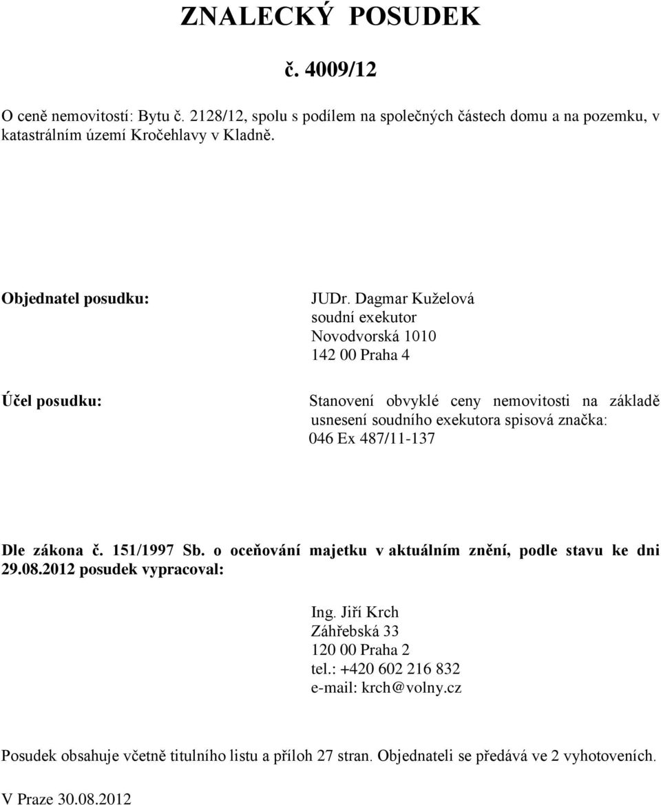 Dagmar Kuželová soudní exekutor Novodvorská 1010 142 00 Praha 4 Stanovení obvyklé ceny nemovitosti na základě usnesení soudního exekutora spisová značka: 046 Ex 487/11-137