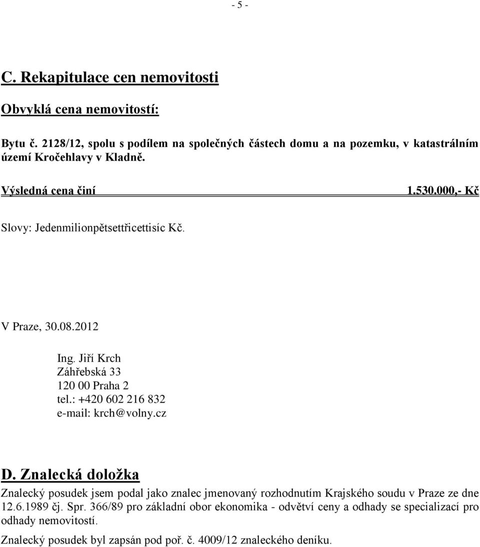 000,- Kč Slovy: Jedenmilionpětsettřicettisíc Kč. V Praze, 30.08.2012 Ing. Jiří Krch Záhřebská 33 120 00 Praha 2 tel.: +420 602 216 832 e-mail: krch@volny.cz D.